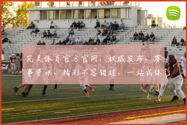 完美体育官方官网，权威发布，赛事资讯，精彩不容错过，一站式体育体验平台